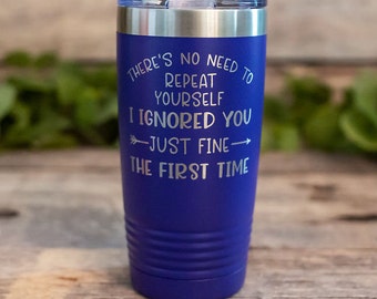 There's No Need To Repeat Yourself - Engraved Funny Tumbler, Funny Gift For Her, Best Friend Sarcasm Gift, Sassy Gift, Sarcastic Mug