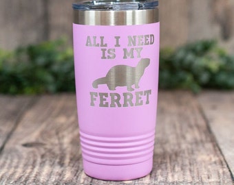 All I Need Is My Ferret - Engraved Stainless Steel Tumbler, Ferret Travel Mug, Ferret Gift, Ferret Tumbler, Gift For Ferret Lovers