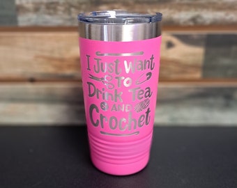 I Just Want To Drink Tea And Crochet  - Engraved Stainless Steel Tumbler, Funny Crochet Mug, Crochet Mug, Yarn Fiber Humor, Yarn Lover