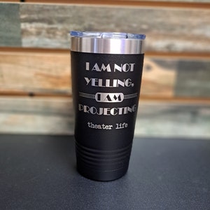 I Am Not Yelling, I Am Projecting - Engraved Stainless Theater Mug, Actor Tumbler, Theatre Lover Mug, Stage Gift, Opening Night Gift