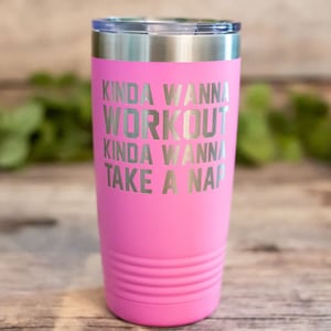 May include: Pink stainless steel tumbler with a silver lid and the text "Kinda wanna workout kinda wanna take a nap" printed on the side.