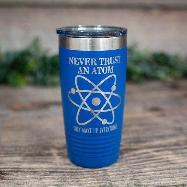 Never Trust An Atom They Make Up Everything - Engraved Stainless Steel Tumbler, Funny Gift For Him, Funny Mug, Personalized Science Tumbler