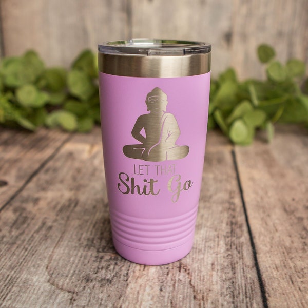 Let That Shit Go - *MATURE* Engraved Stainless Steel Tumbler, Insulated Mug, Funny Travel Mug, Vulgar Adult Gifts, Adult Mug, Yoga Gift