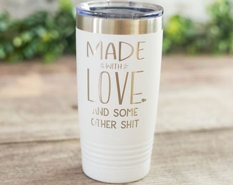 Made With Love - *MATURE* Engraved Tumbler For Her, Funny Gift For Her, Funny Travel Coffee Mug, Funny Birthday Gift