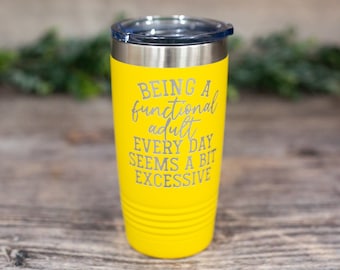 Being A Functional Adult Every Day Seems A Bit Excessive - Engraved Tumbler, Funny Mug Gift, Funny Travel Mug , Funny Gift, Funny Adult Mug