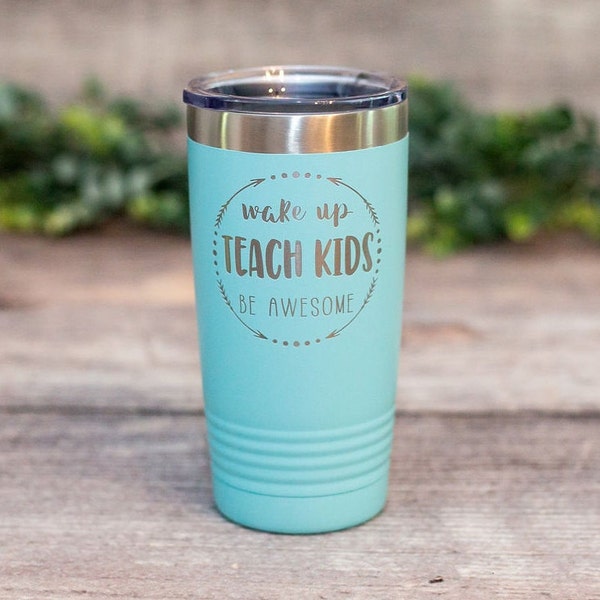 Wake Up Teach Kids Be Awesome -  Engraved Teacher Tumbler, Funny Teacher Travel Mug, Cute Teacher Gift, Teacher Appreciation Mug