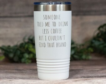 Alguien me dijo que bebiera menos café, pero no encontré la marca. Vaso de café de acero inoxidable grabado, una divertida taza de regalo para los amantes del café.