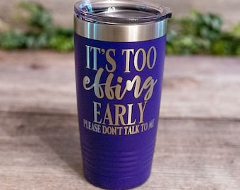 It's Too Effing Early Please Don't Talk To Me - Engraved Tumbler, Funny Adult Humor Gift, Funny Gift For Her, Sarcastic Mug, Sarcasm Gift