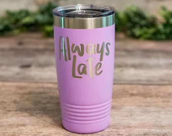 Always Late - Engraved Stainless Steel Tumbler, Insulated Travel Mug, Funny Travel Mug, Funny Cup, Funny Coworker Gift