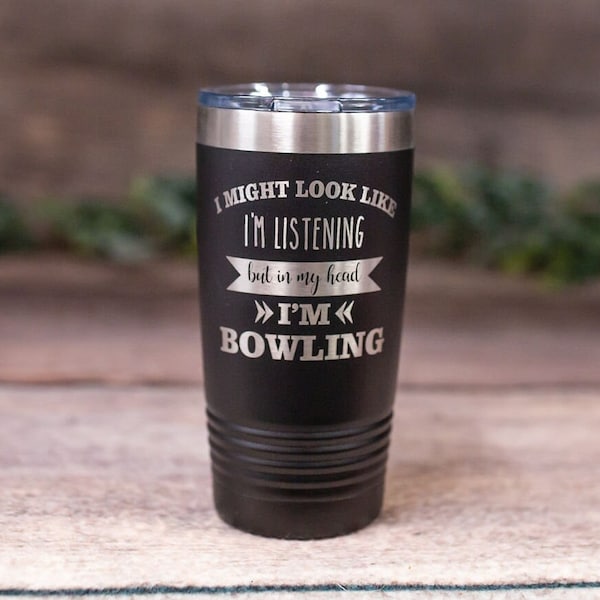 I Might Look Like I'm Listening But In My Head I'm Bowling - Engraved Stainless Tumbler, Funny Bowling Gifts For Men, Bowling Tumbler Mug