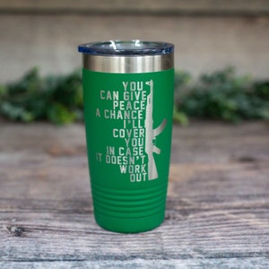 You Can Give Peace A Chance - Engraved Stainless Steel Tumbler For Him, Funny Gift For Men, Right To Bear Arms Gift, Second Amendment Mug