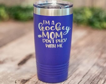 I'm A Hockey Mom Don't Puck With Me - Engraved Tumbler, Insulated Travel Mug, Funny Hockey Mom Gift, Hockey Mug, Hockey Mom Gift Cup