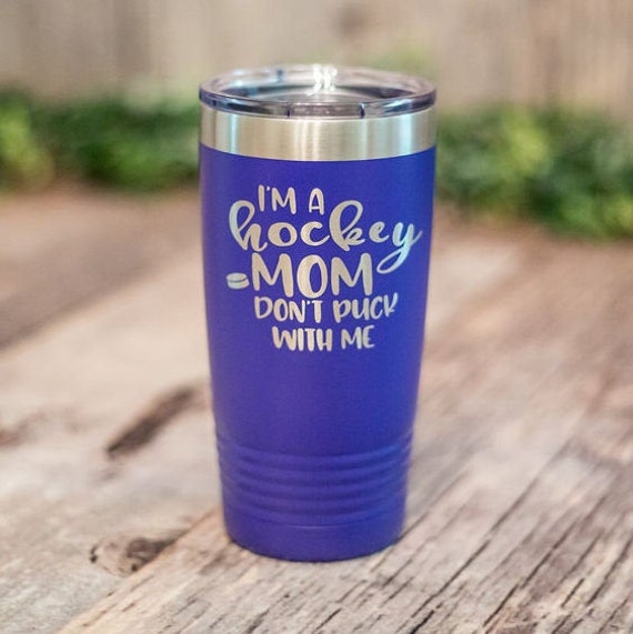 I'm A Hockey Mom Don't Puck With Me - Engraved Tumbler, Insulated Travel Mug, Funny Hockey Mom Gift, Hockey Mug, Hockey Mom Gift Cup