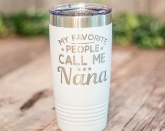 My Favorite People Call Me Nana - Engraved Stainless Steel Tumbler, Nana Gift, Gifts For Grandma, Cute Grandparent Gift, Proud Nana Mug