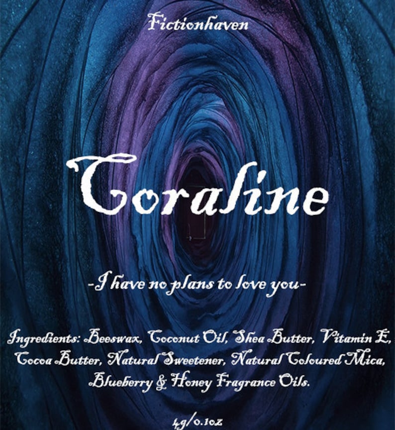 May include: A blue and purple swirl background with the text "Fictionhaven" at the top and "Coraline" in a large white font in the center. The text "I have no plans to love you" is below the name. The text "Ingredients: Beeswax, Coconut Oil, Shea Butter, Vitamin E, Cocoa Butter, Natural Sweetener, Natural Coloured Mica, Blueberry & Honey Fragrance Oils. 4g/0.1oz" is at the bottom.