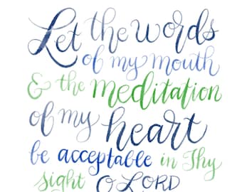 Let The Words Of My Mouth and The Meditation Of My Heart Be Acceptable In Thy Sight, O Lord ~ Psalm 19:14 ~ 8x10 ~ Printable/Downloadable