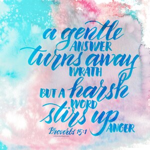 May include: Watercolor art print with blue script text on a background of pink and blue watercolor washes. The text reads "a gentle answer turns away wrath but a harsh word stirs up anger" from Proverbs 15:1.