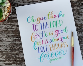 Psalm 107:1 ~ 8x10 inch Art Print ~ “Give Thanks to the Lord, For He is Good, For His Steadfast Love Endures Forever” ~ Encouragement Print