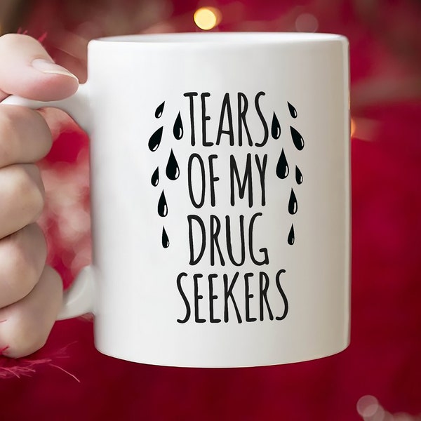 Tears of My Drug Seekers Mug, Funny Mug, Coffee Mug, Doctor Medical, Student Resident, Nurse Gift, Medical Funny Mug, Medical Gift