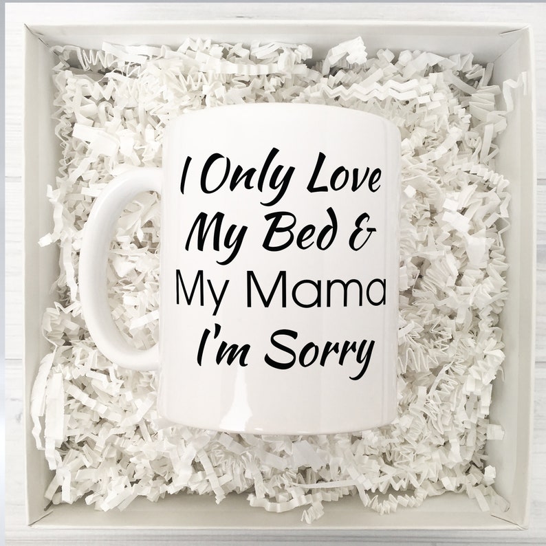 Only Love My Bed And My Mama Im Sorry