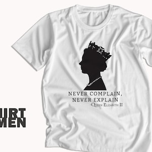 Never Complain, Never Explain, Queen Elizabeth II T-shirt, Funny T-shirt Women's, Funny Women's Shirt, Quote