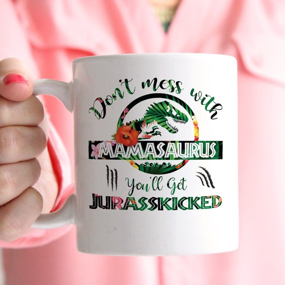 Don't Mess With Mamasaurus You'll Get Jurasskicked Mom Gift Funny Coffee Mug