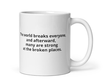 Life Breaks Everyone, and- Hemingway Quote – Inspirational Mug for Readers and Writers-a Literary Gift-Inspirational