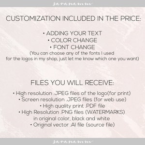 May include: Text on a pink background that reads "Customization Included in the Price:" with bullet points listing "Adding Your Text", "Color Change", and "Font Change". Below the text is a description that reads "(You can choose any of the fonts I used for the logos in my shop, just let me know which one you want)". Below that is the text "FILES YOU WILL RECEIVE:" with bullet points listing "High resolution .JPEG files of the logo (for print)", "Screen resolution .JPEG files (for web use)", "High quality print .PDF file", "High Resolution .PNG files (WATERMARKS) in original color, black and white", and "Original vector .Al file (source file)".