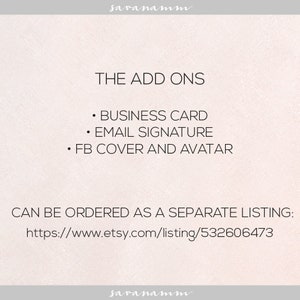 May include: Text on a white background that reads "THE ADD ONS" followed by a list of add-ons: "BUSINESS CARD", "EMAIL SIGNATURE", "FB COVER AND AVATAR". Below the list is the text "CAN BE ORDERED AS A SEPARATE LISTING: https://www.etsy.com/listing/532606473"