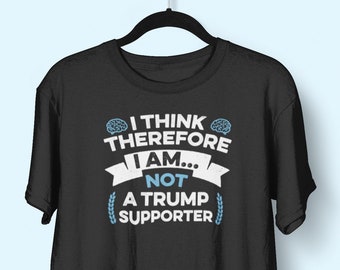 Anti-Trump-Shirt - ich denke, deshalb bin ich kein Trump-Unterstützer, lustige Anti-Trump-T-shirt, Anti-Trump Unisex Tshirt