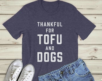 Vegan Thanksgiving Shirt, Thankful for Tofu and Dogs Shirt Unisex : tofu shirt, vegan thanksgiving tshirt, Dog Lovers shirt, tofu t shirt
