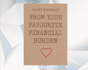 HAPPY BIRTHDAY From Your Favourite Financial Burden, Funny Birthday Card MUM, Funny Card, Birthday card for Mum, Funny Mum Card