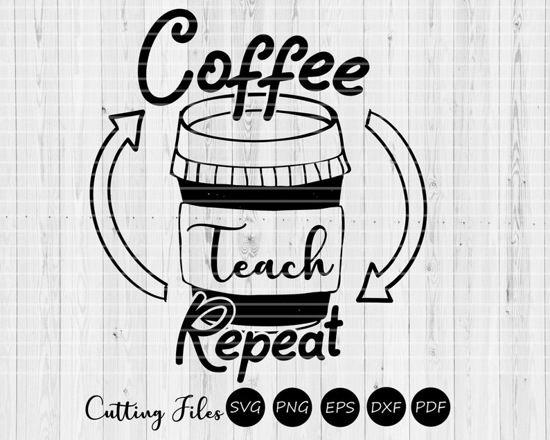 Download Silhouette Commercial Use Cricut Cricut Svg Cutting File Coffee Teach Repeat Teacher Appreciation Printable Vector Clip Art Art Collectibles Vermontorganics Com