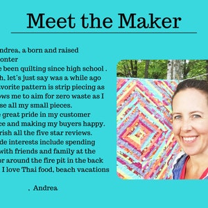 May include: A woman smiles while holding a colourful quilt. The quilt is made of strips of fabric in various colours and patterns. The text "Meet the Maker" is at the top of the image. The text below the image reads: "I'm Andrea, a born and raised Vermonter. I have been quilting since high school. Which, let's just say was a while ago. My favourite pattern is strip piecing as it allows me to aim for zero waste as I can use all my small pieces. I take great pride in my customer service and making my buyers happy. I cherish all the five star reviews. Outside interests include spending time with friends and family at the lake or around the fire pit in the back yard. I love Thai food, beach vacations. Andrea."
