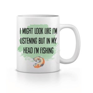 I Might Look Like I&#39;m Listening But in My Head I&#39;m Fishing Mug, Fishermans gift, Present For Fishing, Fishing gift, Coffee Lover,