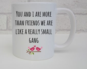 Best Friend Mug You and I Are More Than Friends We Are Like A Really Small Gang Coffe Cup Friend Gift