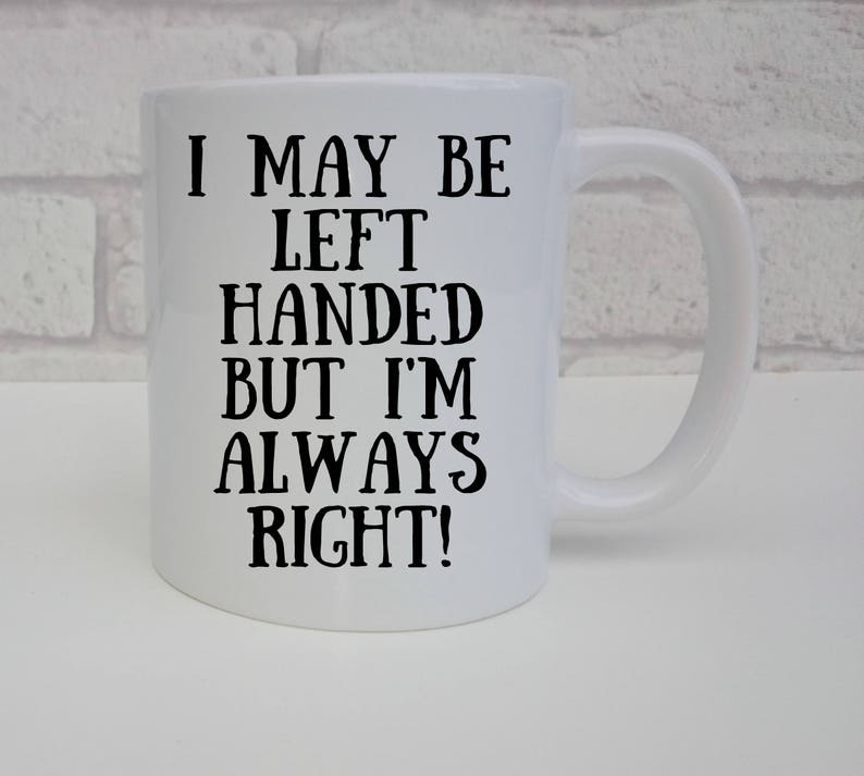 Left Handers Mug I May Be Left Handed But I'm Always Right Funny Joke Coffee Cup for Left Handed People Left Hand Novelty Mug image 1