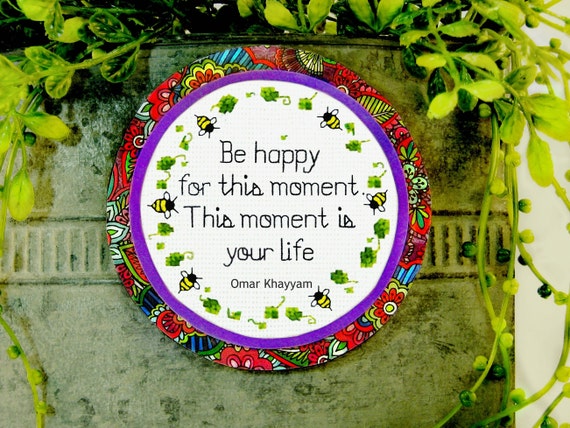 Omar Khayyam, Be happy for this moment ,this moment is your life, Mindfulness gift, Motivational magnets, Inspirational recovery gift