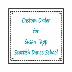 May include: A white square with a black dotted border and four stars in the corners. The text "Custom Order for Susan Tapp Scottish Dance School" is written in teal script.