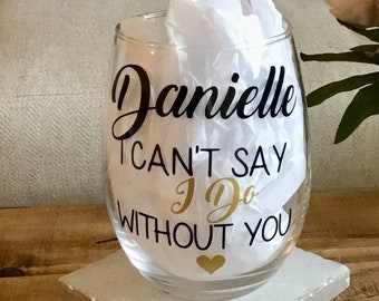 I can't say I do without you. Will you be my bridesmaid. Bridesmaid wine glass. Bridesmaid asking gift. Asking bridal party. Maid of honor