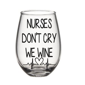May include: A clear glass wine glass with the text "Nurses Don't Cry We Wine" and a heart beat symbol.