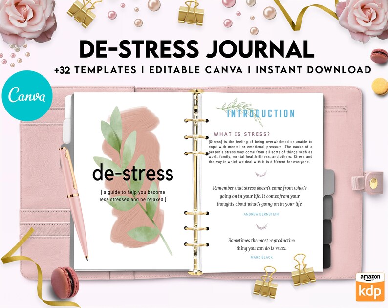 May include: A pink and white journal with the title "De-Stress Journal" and the text "+32 Templates | Editable Canva | Instant Download". The journal has a gold spiral binding and a floral design on the cover. The journal is open to a page with the title "Introduction" and the text "What is Stress?" and "Remember that stress doesn't come from what's going on in your life. It comes from your thoughts about what's going on in your life."