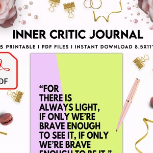 May include: A printable journal cover with a pink and green background. The cover features the text "INNER CRITIC JOURNAL" and a quote: "FOR THERE IS ALWAYS LIGHT, IF ONLY WE'RE BRAVE ENOUGH TO SEE IT, IF ONLY WE'RE BRAVE ENOUGH TO BE IT."
