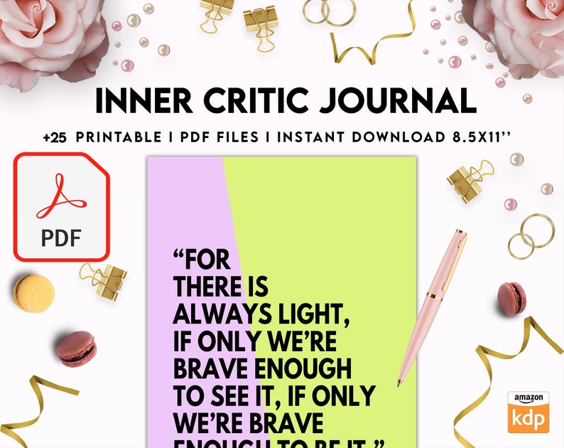 May include: A printable journal cover with a pink and green background. The cover features the text "INNER CRITIC JOURNAL" and a quote: "FOR THERE IS ALWAYS LIGHT, IF ONLY WE'RE BRAVE ENOUGH TO SEE IT, IF ONLY WE'RE BRAVE ENOUGH TO BE IT."