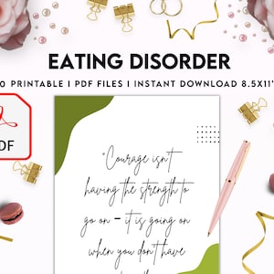 May include: A printable PDF download of 30 inspirational quotes about eating disorders. The quote shown is "Courage isn't having the strength to go on - it is going on when you don't have it."