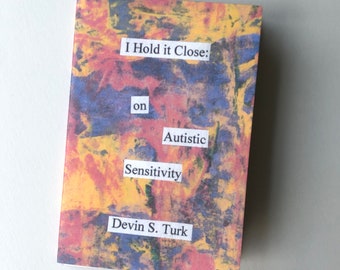 Può includere: Una copertina di libro con uno sfondo astratto colorato. Il titolo è "I Hold it Close: on Autistic Sensitivity" di Devin S. Turk.