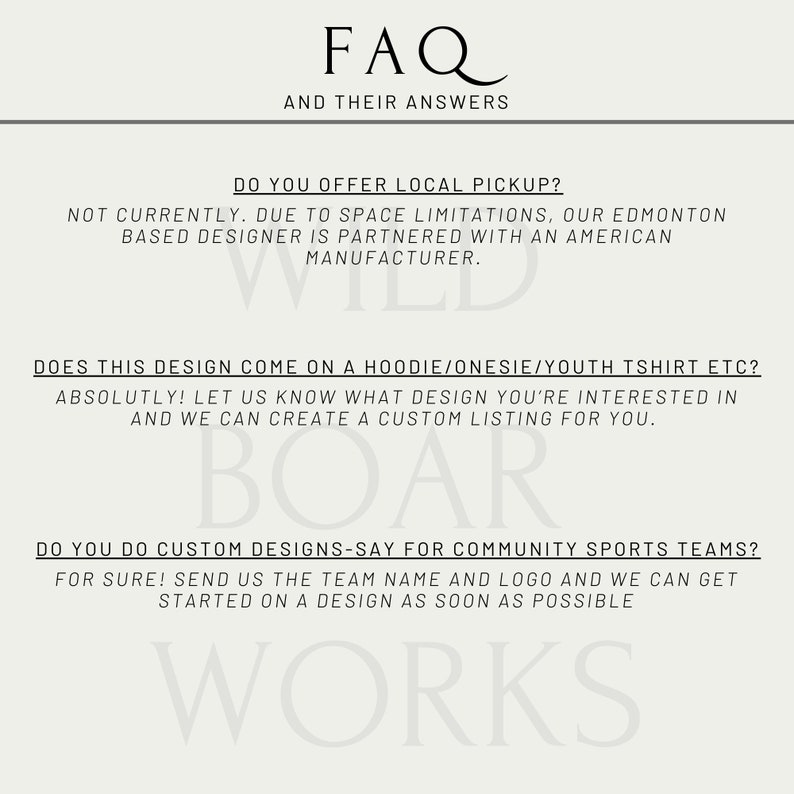 May include: A cream-colored graphic with the text "FAQ AND THEIR ANSWERS" at the top. Below are questions and answers about local pickup, design availability on various apparel, and custom design options for sports teams.
