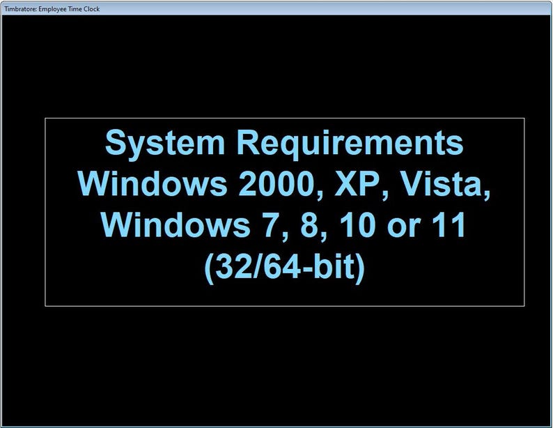 May include: A black screen displays system requirements in light blue text. The text reads: System Requirements Windows 2000, XP, Vista, Windows 7, 8, 10 or 11 (32/64-bit). The title bar reads: Timbratore: Employee Time Clock.