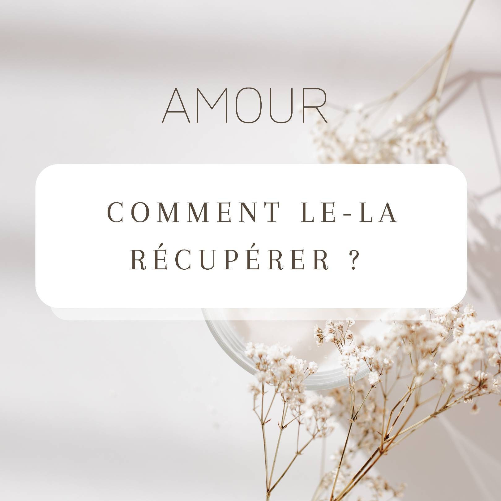 Amour - Comment Le ou La Récupérer ? Tirage Approfondi et Réponse Sous 24H