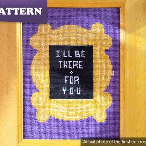 Peut inclure: Point de croix encadré dans un cadre en bois. Le motif présente un cadre jaune avec le texte "I'LL BE THERE FOR YOU" sur fond noir. Le fond est violet. Le mot "PATTERN" est dans le coin supérieur gauche.